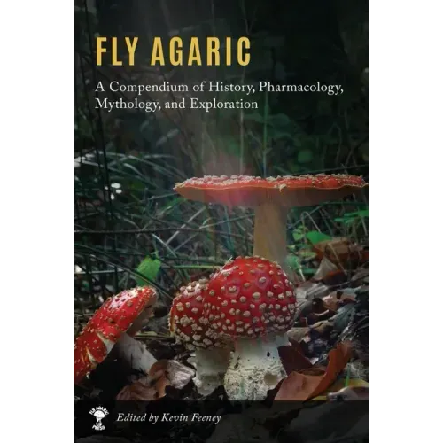 Fly Agaric: A Compendium of History, Pharmacology, Mythology, & Exploration - Hardcover