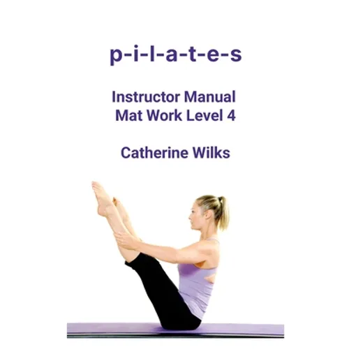 p-i-l-a-t-e-s Instructor Manual Mat Work Level 4 - Paperback