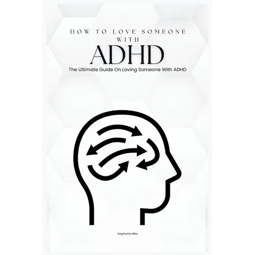 How To Love Someone With ADHD: The Ultimate Guide On Loving Someone With ADHD (Care) - Paperback