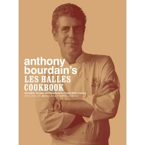 Anthony Bourdain's Les Halles Cookbook: Strategies, Recipes, and Techniques of Classic Bistro Cooking - Hardcover