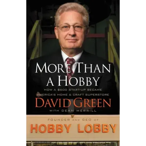 More Than a Hobby: How a $600 Startup Became America's Home and Craft Superstore (the Inside Story of Hobby Lobby) - Paperback