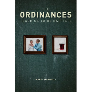The Ordinances Teach Us to Be Baptists: The Ordinances Display the Gospel & Define Baptist Polity and Practice - Paperback