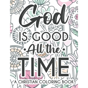 God Is Good All The Time Christian Faith Coloring Book: Devotional Coloring Book For Women, Coloring Pages With Inspirational Bible Verses To Calm The - Paperback