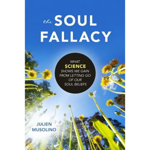 The Soul Fallacy: What Science Shows We Gain from Letting Go of Our Soul Beliefs - Paperback