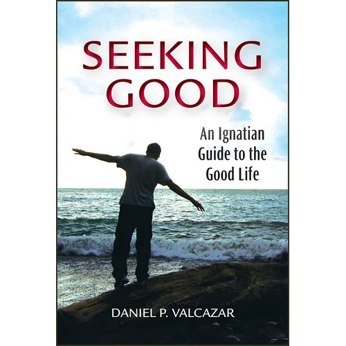 Seeking Good: An Ignatian Guide to the Good Life - Paperback