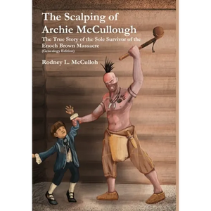 The Scalping of Archie McCullough: The True Story of the Sole Survivor of the Enoch Brown Massacre (Genealogy Edition) - Hardcover