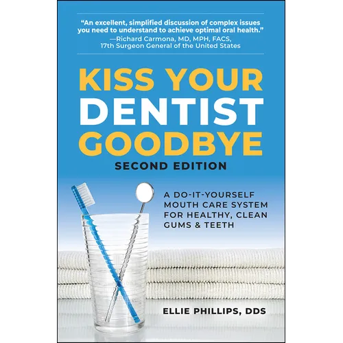 Kiss Your Dentist Goodbye: A Do-It-Yourself Mouth Care System for Healthy, Clean Gums and Teeth - Paperback