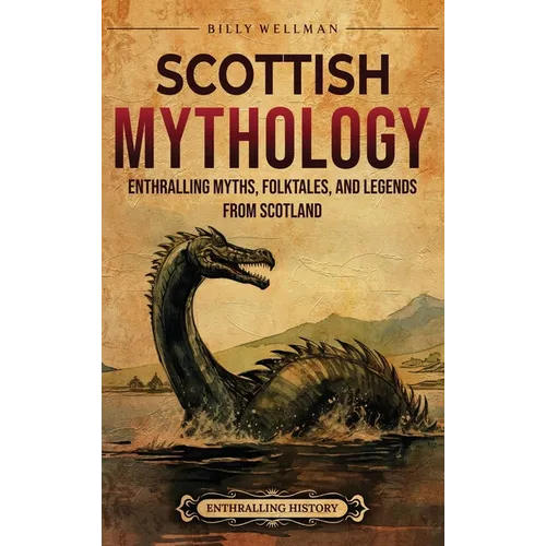 Scottish Mythology: Enthralling Myths, Folktales, and Legends from Scotland - Hardcover