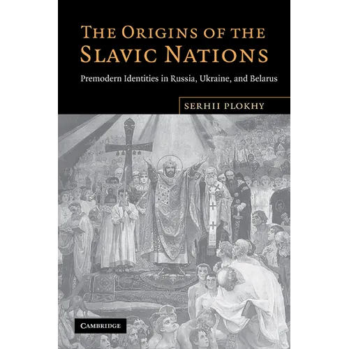 The Origins of the Slavic Nations: Premodern Identities in Russia, Ukraine, and Belarus - Paperback