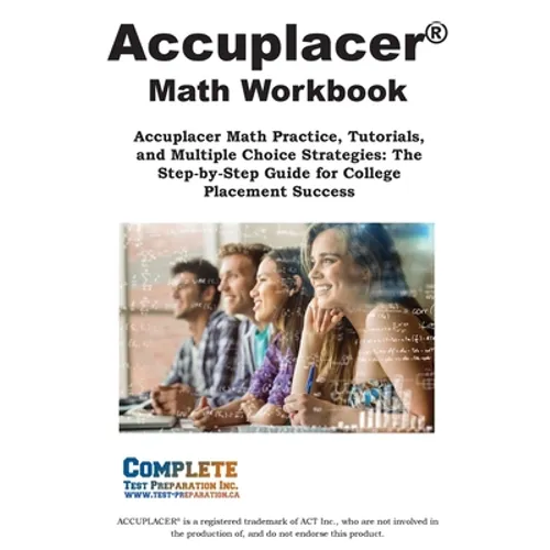 ACCUPLACER Math Workbook: Accuplacer Math Practice, Tutorials, and Multiple Choice Strategies: The Step-by-Step Guide for College Placement Success - Paperback