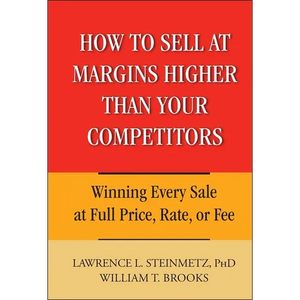How to Sell at Margins Higher Than Your Competitors: Winning Every Sale at Full Price, Rate, or Fee - Hardcover