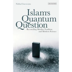 Islam's Quantum Question: Reconciling Muslim Tradition and Modern Science - Paperback