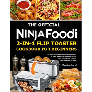 The Official Ninja Foodi 2-in-1 Flip Toaster Cookbook for Beginners: Fast, Simple, and Tasty Recipes for the Ninja Foodi 2-in-1 Flip Toaster, featurin - Paperback