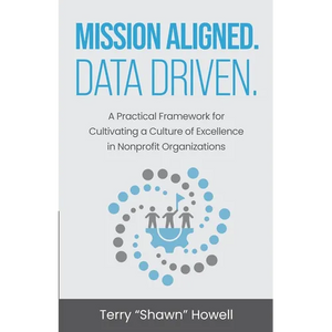 Mission Aligned. Data Driven.: A Practical Framework for Cultivating a Culture of Excellence in Nonprofit Organizations - Paperback