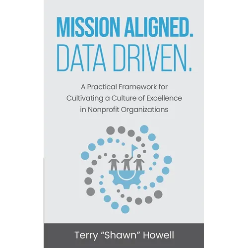 Mission Aligned. Data Driven.: A Practical Framework for Cultivating a Culture of Excellence in Nonprofit Organizations - Paperback