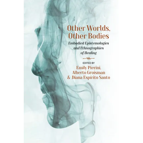 Other Worlds, Other Bodies: Embodied Epistemologies and Ethnographies of Healing - Paperback