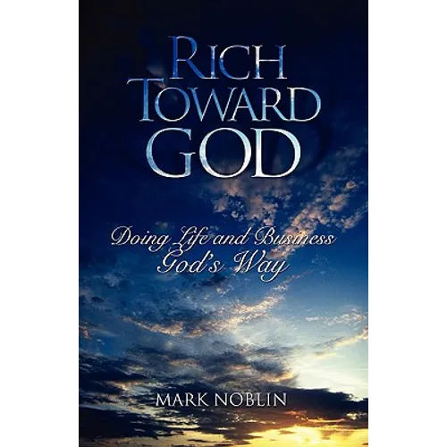 Rich Toward God, Doing Life and Business God's Way - Paperback