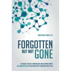 Forgotten But Not Gone: The Origin, Theology, Transmission, and Recurrent Impact of Landmarkism in the Southern Baptist Convention (1850-2012) - Paperback