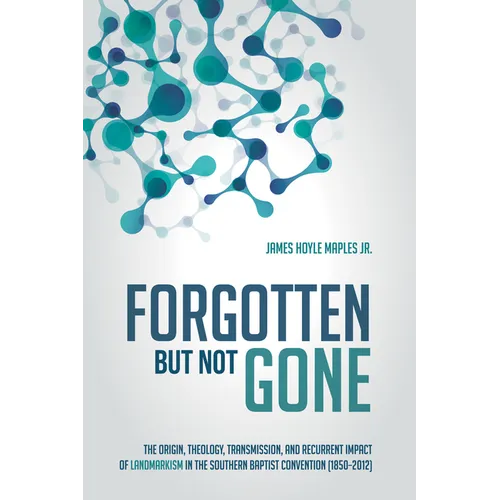 Forgotten But Not Gone: The Origin, Theology, Transmission, and Recurrent Impact of Landmarkism in the Southern Baptist Convention (1850-2012) - Paperback