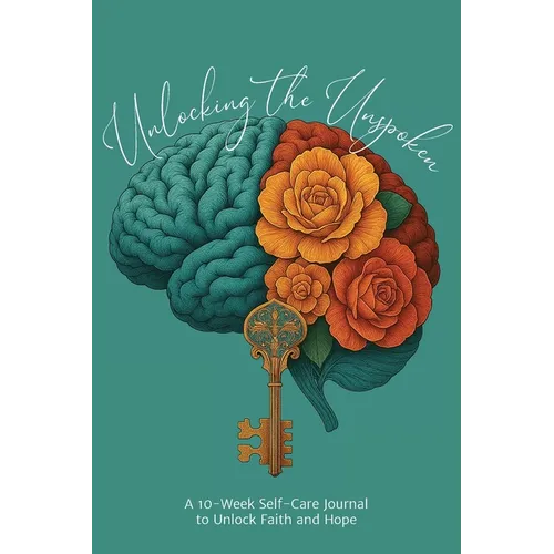 Unlocking the Unspoken: A 10-Week Self-Care Journal for Unlocking Faith and Hope - Paperback