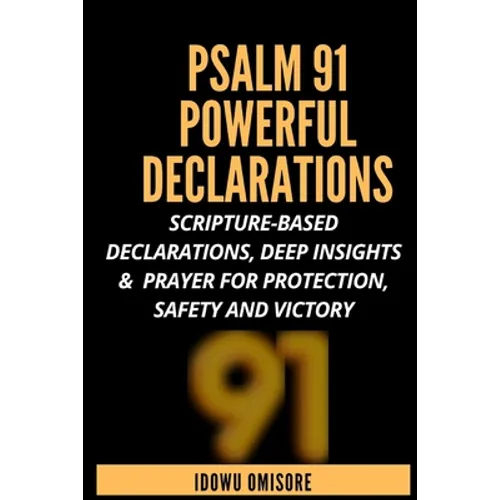 Psalm 91 Powerful Declarations: Scripture-based Declarations, Deep Insights & Prayer for Protection, Safety and Victory - Paperback