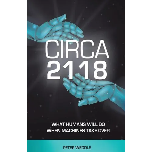 Circa 2118: What Humans Will Do When Machines Take Over - Paperback