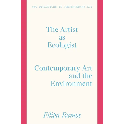 The Artist as Ecologist: Contemporary Art and the Environment - Hardcover