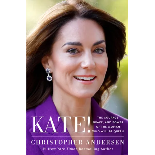 Kate!: The Courage, Grace, and Power of the Woman Who Will Be Queen - Hardcover