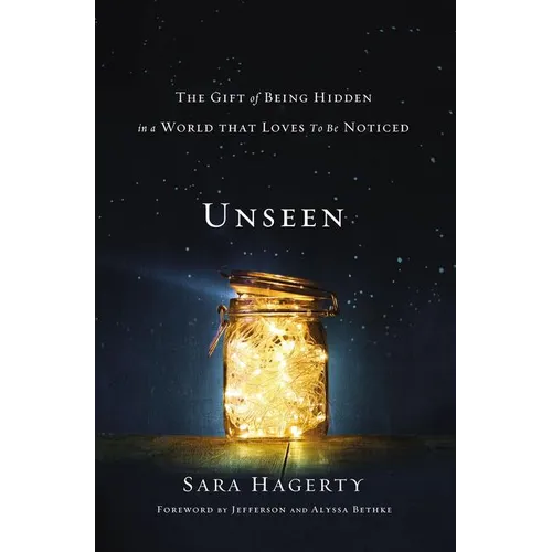 The Unseen: The Gift of Being Hidden in a World That Loves to Be Noticed - Paperback
