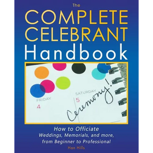 The Complete Celebrant Handbook: How to Officiate Weddings, Memorials, and more, from Beginner to Professional - Paperback
