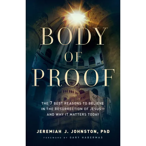 Body of Proof: The 7 Best Reasons to Believe in the Resurrection of Jesus--And Why It Matters Today - Paperback