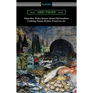 What Mrs. Fisher Knows About Old Southern Cooking, Soups, Pickles, Preserves, etc. - Paperback