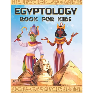 Egyptology Book for Kids: Discover Ancient Egypt Gods and Goddesses, Pharaohs ans Queens, and more - Egyptian mythology for kids - Paperback