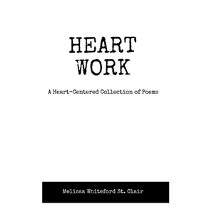 Heart Work A Heart-Centered Collection of Poems: A Heart-Centered Collection of Poems - Paperback