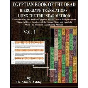 Egyptian Book of the Dead Hieroglyph Translations Using the Trilinear Method: Understanding the Mystic Path to Enlightenment Through Direct Readings o - Paperback