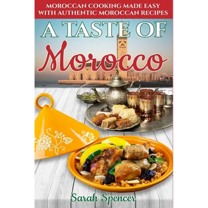 A Taste of Morocco: Moroccan Cooking Made Easy with Authentic Moroccan Recipes ***Black and White Edition*** - Paperback