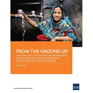 From the Ground Up: How Khulna City Shifted Its Water Supply System from Salinated, Diminishing Groundwater to Surface Water - Paperback