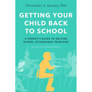 Getting Your Child Back to School: A Parent's Guide to Solving School Attendance Problems, Revised and Updated Edition - Paperback