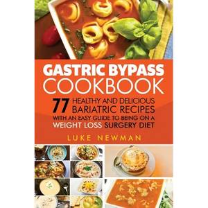 Gastric Bypass Cookbook: 77 Healthy and Delicious Bariatric Recipes with an Easy Guide to Being on a Weight Loss Surgery Diet - Paperback