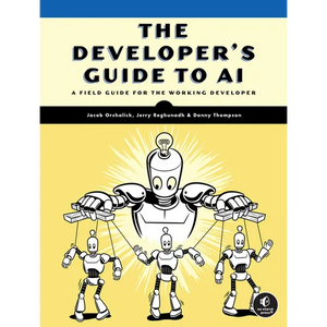 The Developer's Guide to AI: A Field Guide for the Working Developer - Paperback