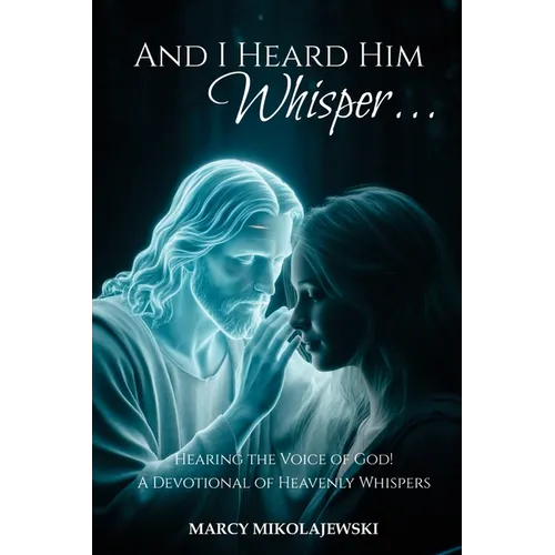 And I Heard Him Whisper...: Hearing the voice of God! A devotional of heavenly whispers - Paperback