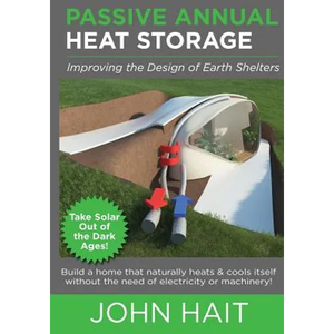 Passive Annual Heat Storage: Improving the Design of Earth Shelters (2013 Revision) - Paperback
