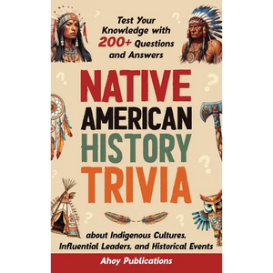 Native American History Trivia: Test Your Knowledge with 200+ Questions and Answers about Indigenous Cultures, Influential Leaders, and Historical Eve - Hardcover