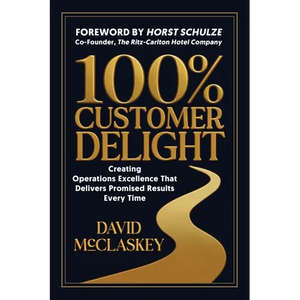 100% Customer Delight: Creating Operations Excellence That Delivers Promised Results Every Time - Paperback