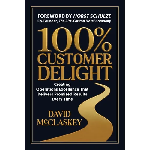 100% Customer Delight: Creating Operations Excellence That Delivers Promised Results Every Time - Paperback