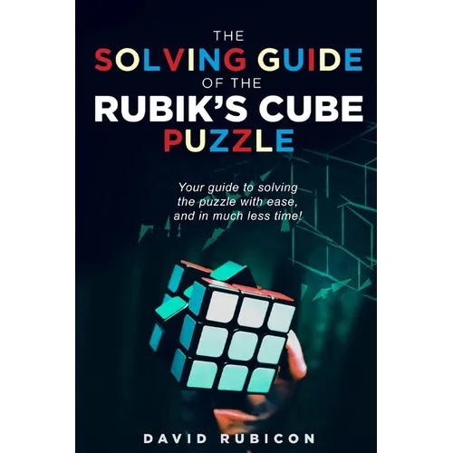 The Solving Guide of the Rubik's Cube Puzzle: Your guide to solving the puzzle with ease and in much less time - Paperback