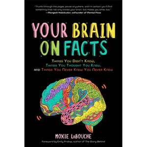 Your Brain on Facts: Things You Didn't Know, Things You Thought You Knew, and Things You Never Knew You Never Knew - Paperback