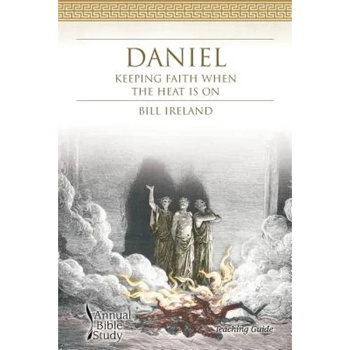 Daniel Annual Bible Study (Teaching Guide): Keeping Faith When the Heat Is On - Paperback