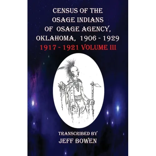 Census of the Osage Indians of Osage Agency, Oklahoma, 1906-1929: 1917-1921 Volume III - Paperback