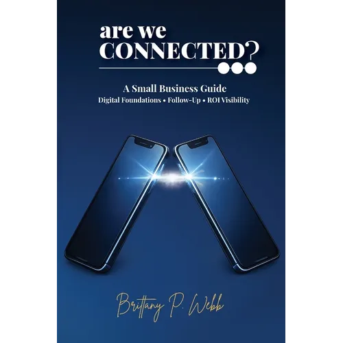 Are We Connected? A Small Business Guide to Digital Foundations, Follow-Up, and ROI Visibility - Paperback